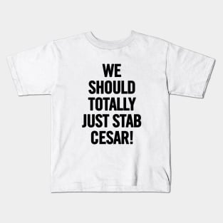 We Should Totally Just Stab Cesar! Kids T-Shirt